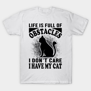 Life is full of obstacles I don't care I have my cat T-Shirt